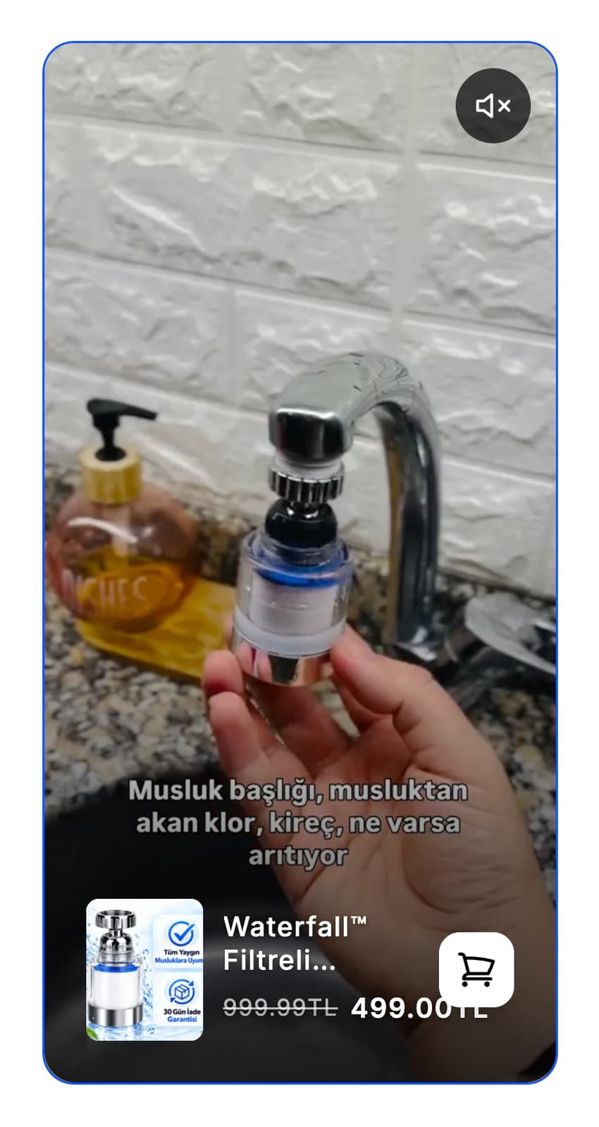 Video şeridindeki etkin kartın yakın planı: musluğa takılı filtreli başlığı elinde tutan kullanıcı videosu ve Musluk başlığı, musluktan akan klor, kireç, ne varsa arıtıyor yazısı; altta ürün görseli, Waterfall Filtreli adı, üstü çizili 999.99TL, 499.00TL ve beyaz sepete ekle düğmesi.