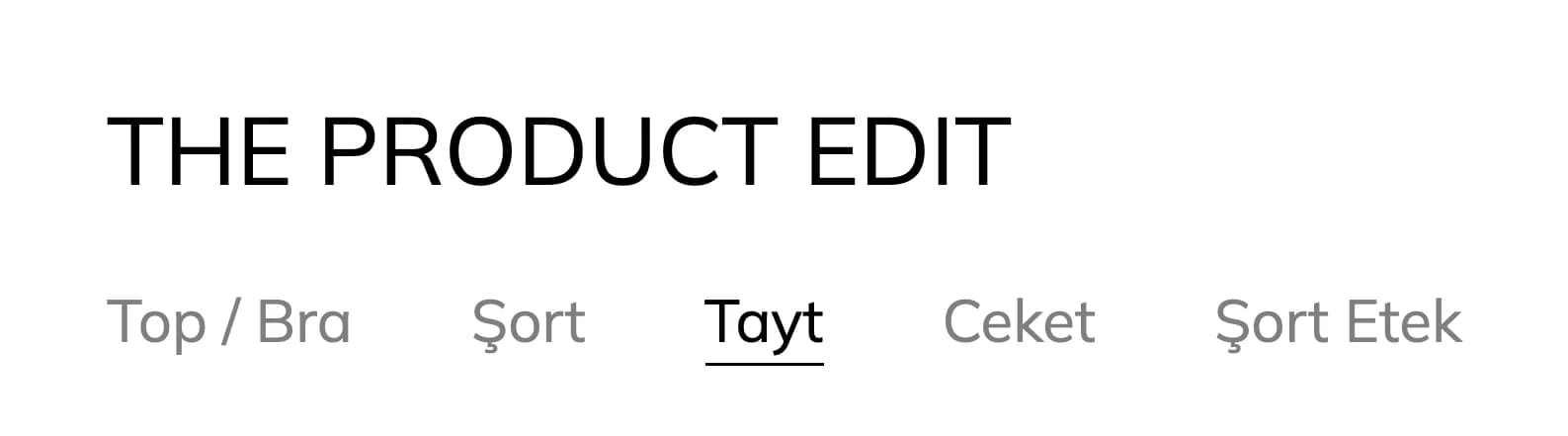 The Product Edit bölümünün yakın planı: büyük harfli THE PRODUCT EDIT başlığı ve altında Top / Bra, Şort, Tayt, Ceket, Şort Etek sekmeleri; Tayt siyah ve altı çizili, diğerleri gri.