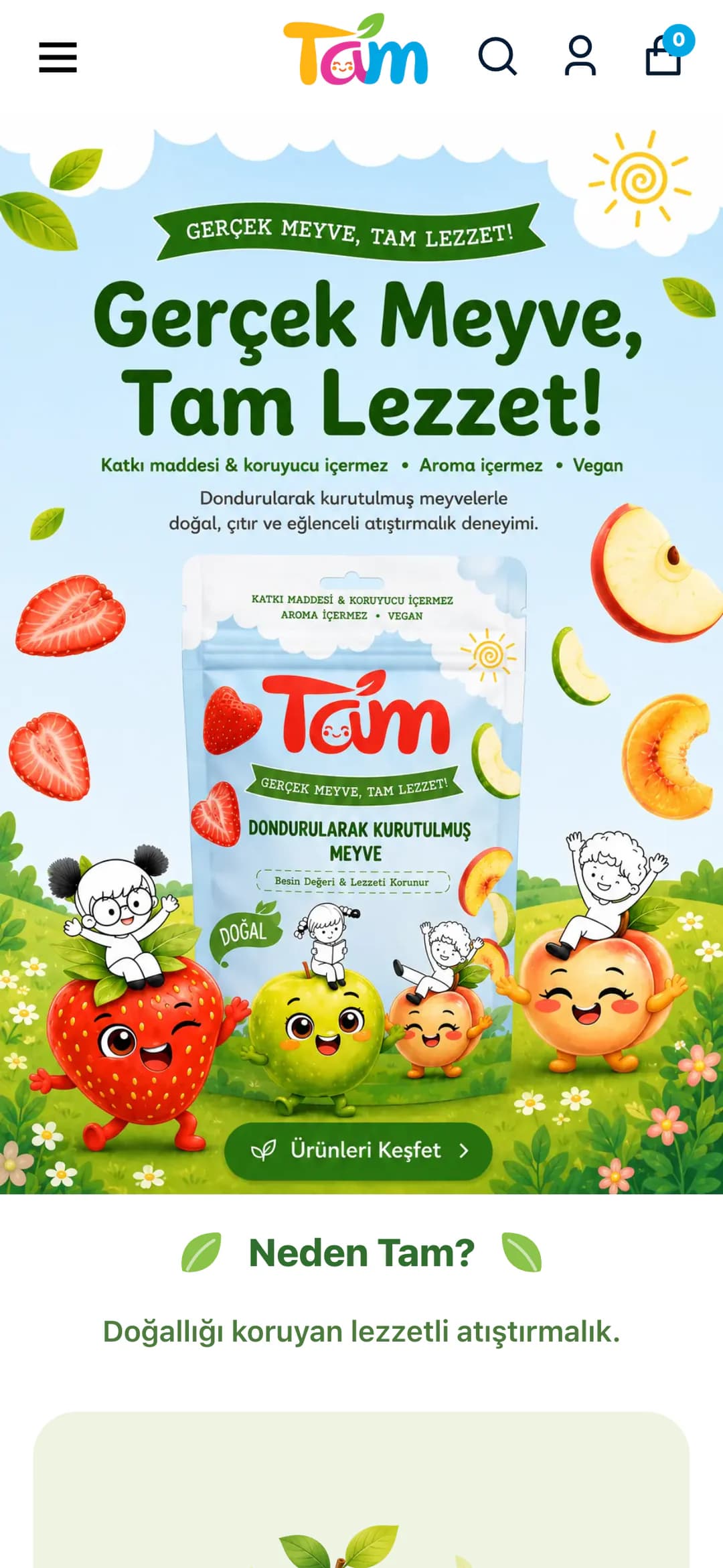 Tam'ın telefondaki ana sayfası: renkli Tam logosu, arama, hesap ve sepet simgeleri; açılış görselinde Gerçek Meyve, Tam Lezzet! başlığı, dondurularak kurutulmuş meyve ambalajı, çizgi çocuklar ve gülen çilek, elma ve şeftali karakterleri, altta Ürünleri Keşfet düğmesi; ardından Neden Tam? başlığı.